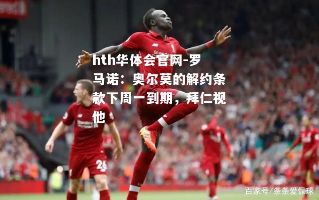 hth华体会官网-罗马诺：奥尔莫的解约条款下周一到期，拜仁视他
