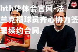 hth华体会官网-法兰克福球员齐心协力签署续约合同。