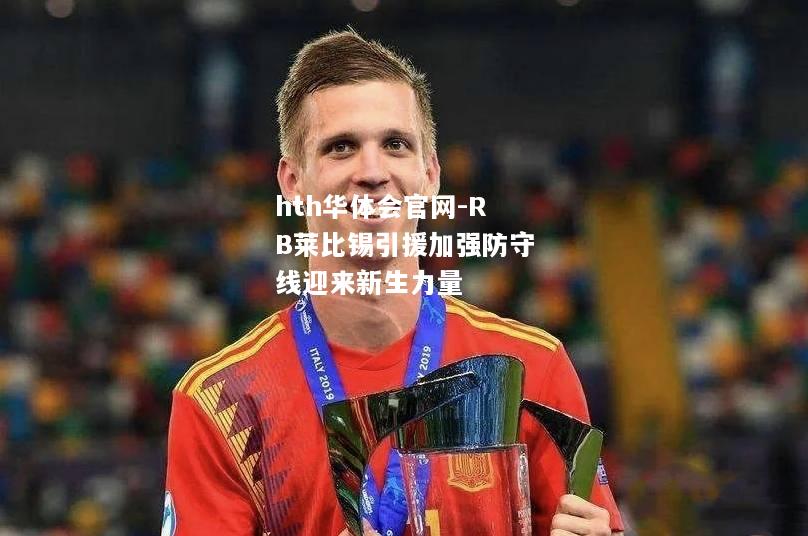 hth华体会官网-RB莱比锡引援加强防守线迎来新生力量
