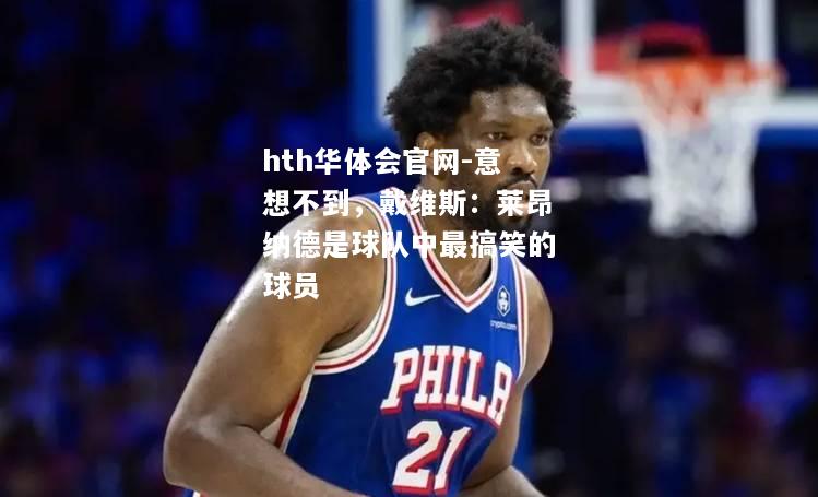 hth华体会官网-意想不到，戴维斯：莱昂纳德是球队中最搞笑的球员