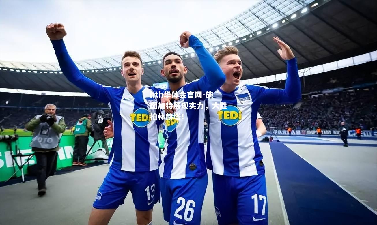 hth华体会官网-施图加特展现实力，大胜柏林赫塔！
