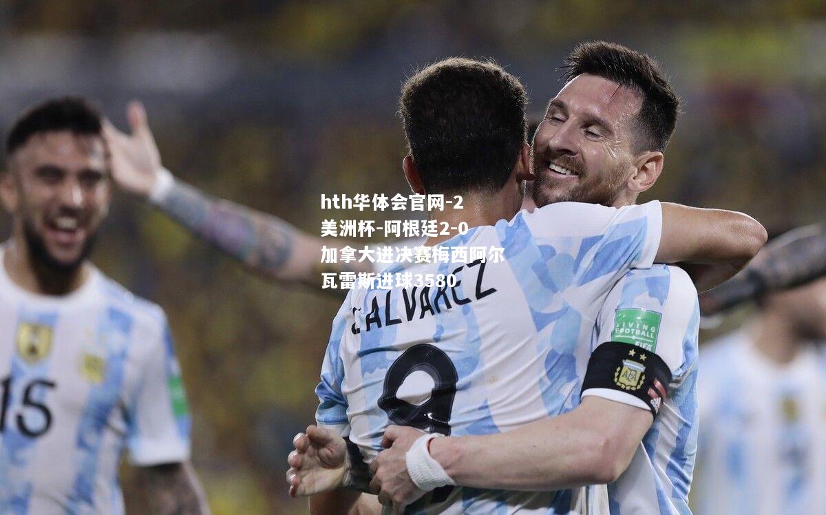 hth华体会官网-2美洲杯-阿根廷2-0加拿大进决赛梅西阿尔瓦雷斯进球3580