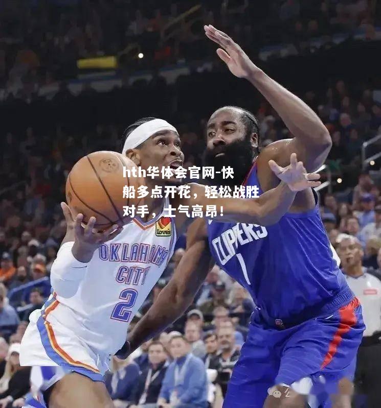 hth华体会官网-快船多点开花，轻松战胜对手，士气高昂！