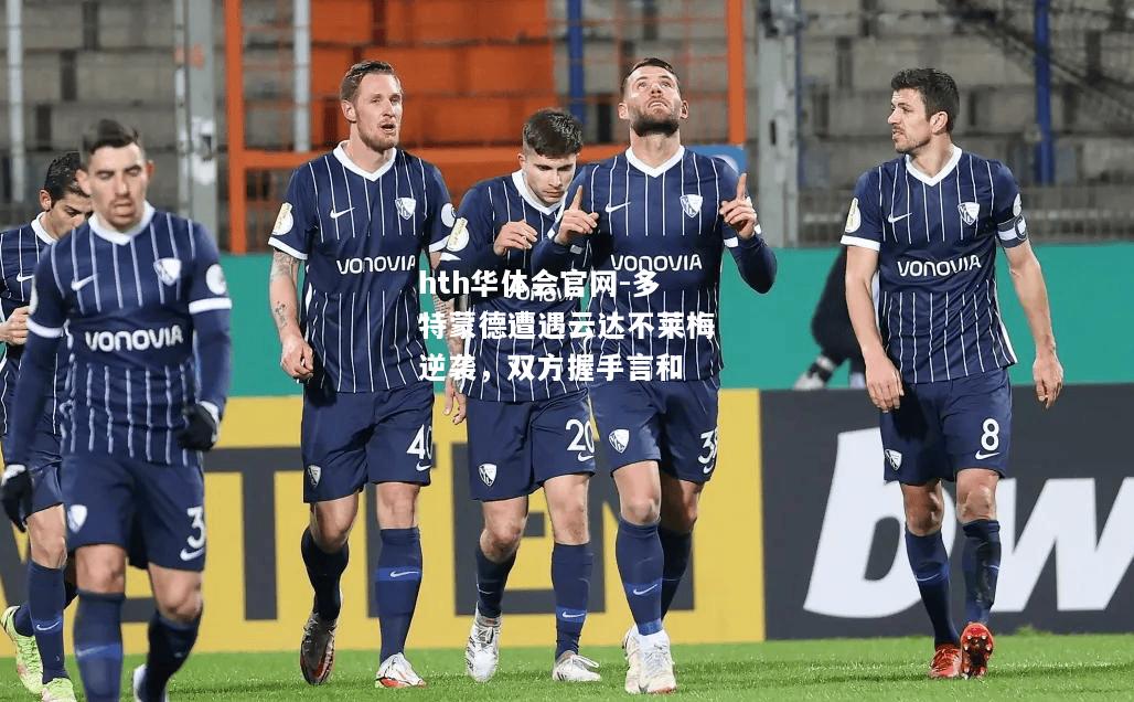 hth华体会官网-多特蒙德遭遇云达不莱梅逆袭，双方握手言和