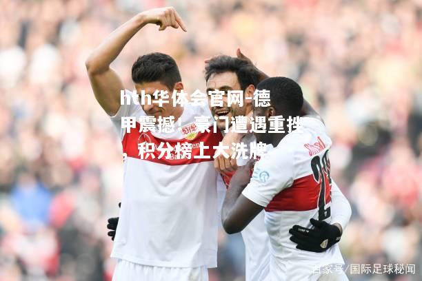 hth华体会官网-德甲震撼！豪门遭遇重挫，积分榜上大洗牌