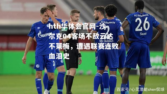 hth华体会官网-沙尔克04客场不敌云达不莱梅，遭遇联赛连败血泪史