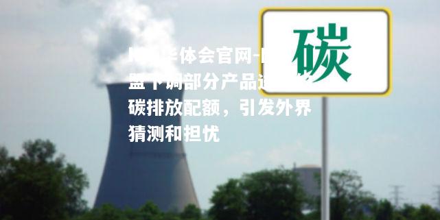 hth华体会官网-欧盟下调部分产品进口的碳排放配额，引发外界猜测和担忧