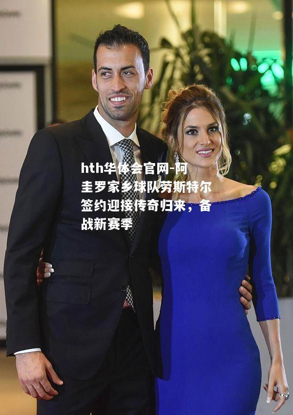 hth华体会官网-阿圭罗家乡球队劳斯特尔签约迎接传奇归来，备战新赛季