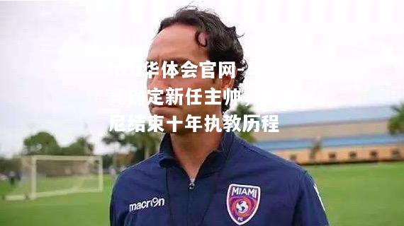 hth华体会官网-马竞确定新任主帅，西蒙尼结束十年执教历程
