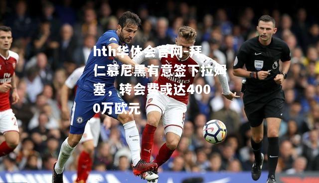 hth华体会官网-拜仁慕尼黑有意签下拉姆塞，转会费或达4000万欧元