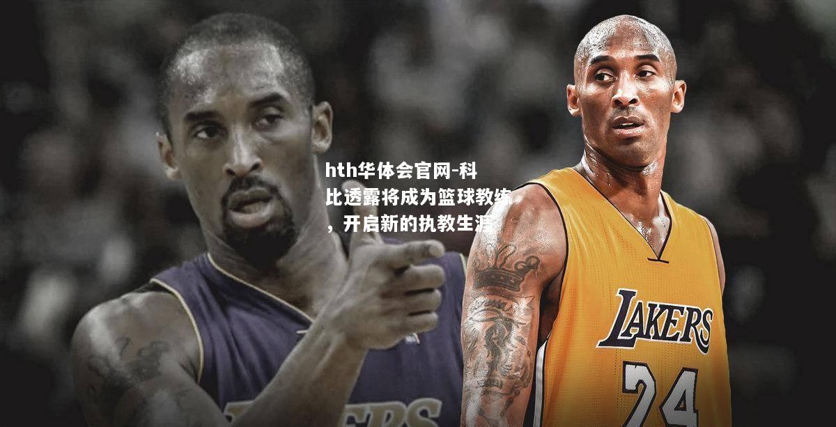 hth华体会官网-科比透露将成为篮球教练，开启新的执教生涯