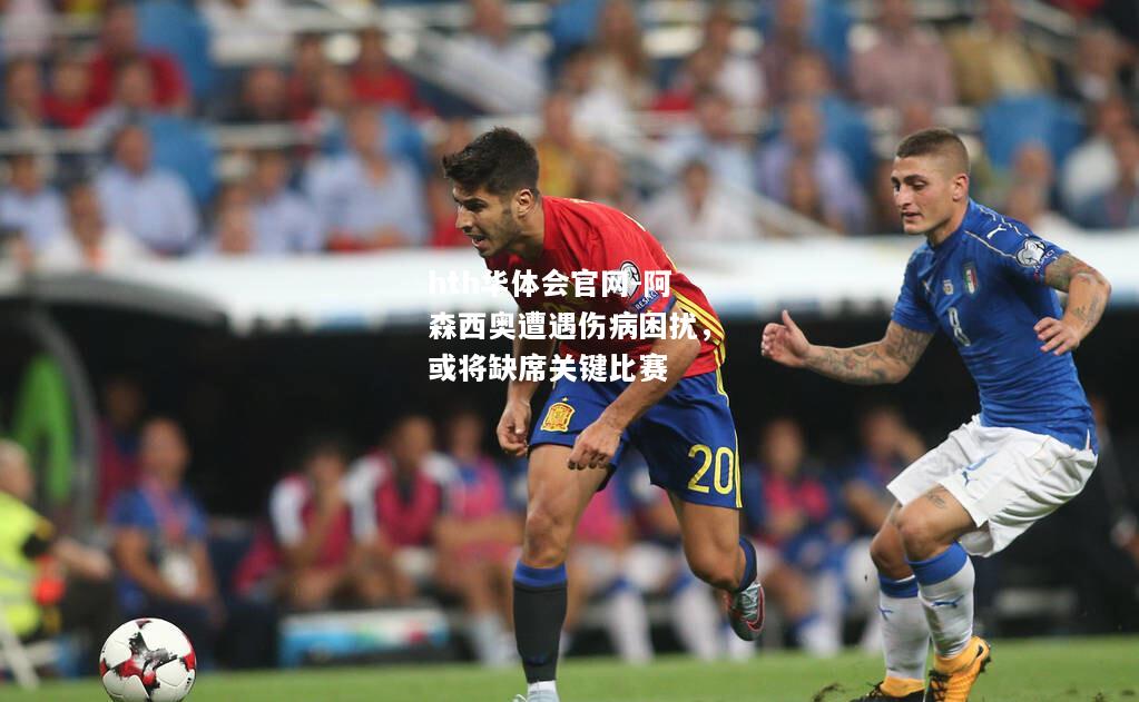hth华体会官网-阿森西奥遭遇伤病困扰，或将缺席关键比赛