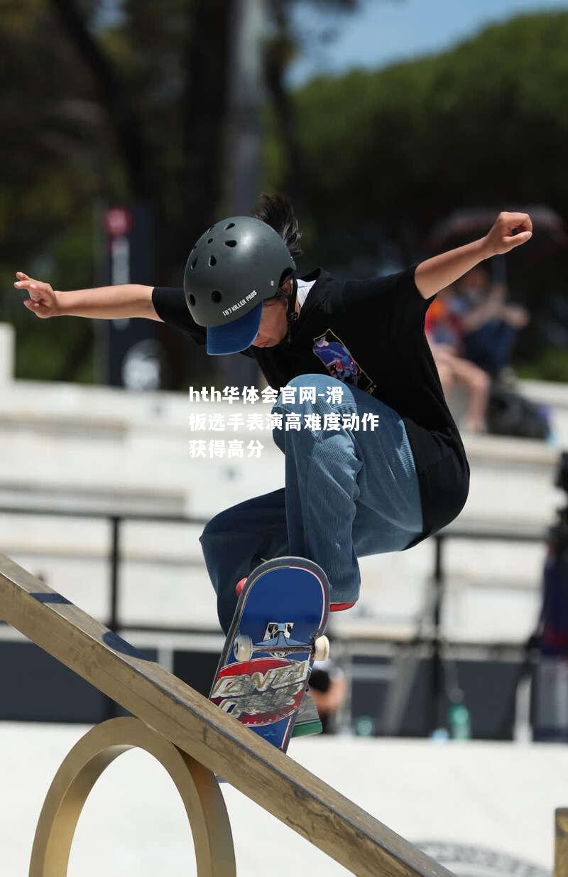 hth华体会官网-滑板选手表演高难度动作获得高分