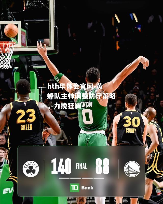 hth华体会官网-黄蜂队主帅调整防守策略，力挽狂澜