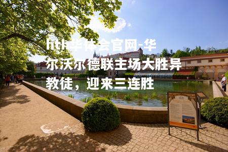 hth华体会官网-华尔沃尔德联主场大胜异教徒，迎来三连胜