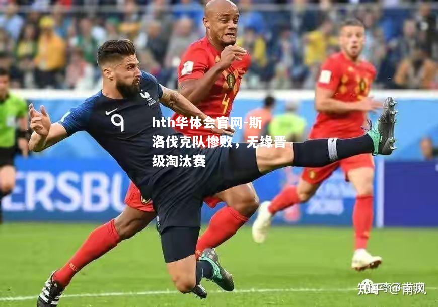 hth华体会官网-斯洛伐克队惨败，无缘晋级淘汰赛