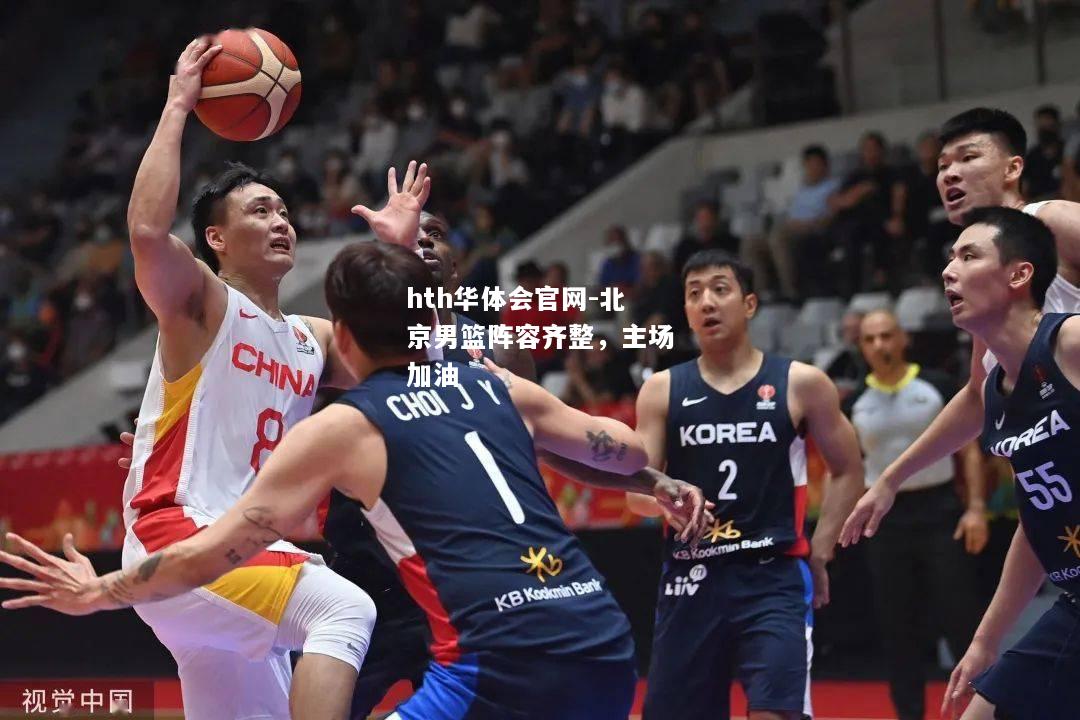 hth华体会官网-北京男篮阵容齐整，主场加油