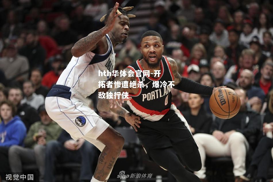 hth华体会官网-开拓者惨遭绝杀，爆冷不敌独行侠
