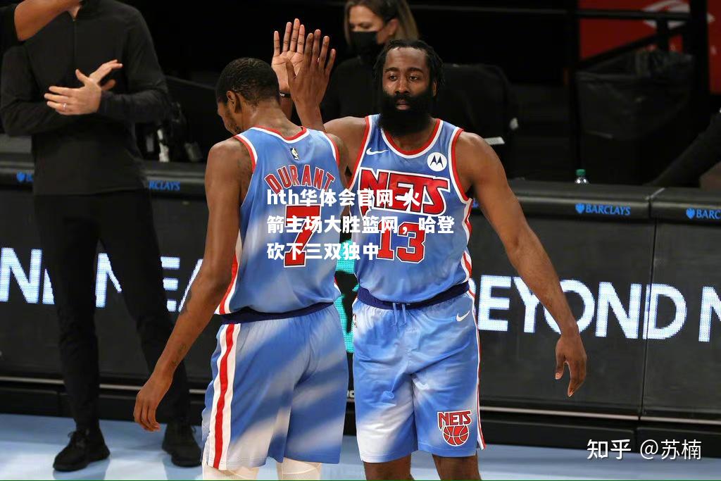 hth华体会官网-火箭主场大胜篮网，哈登砍下三双独中