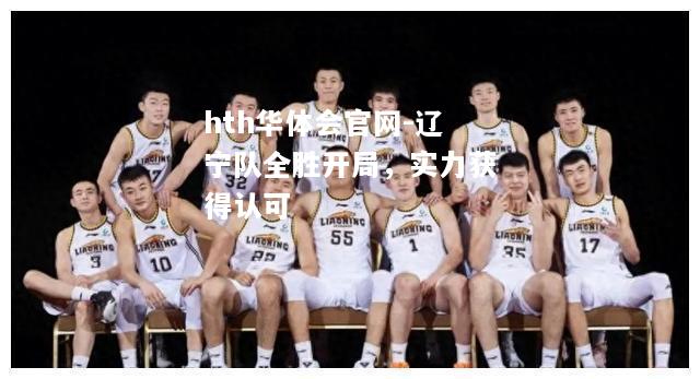 hth华体会官网-辽宁队全胜开局，实力获得认可