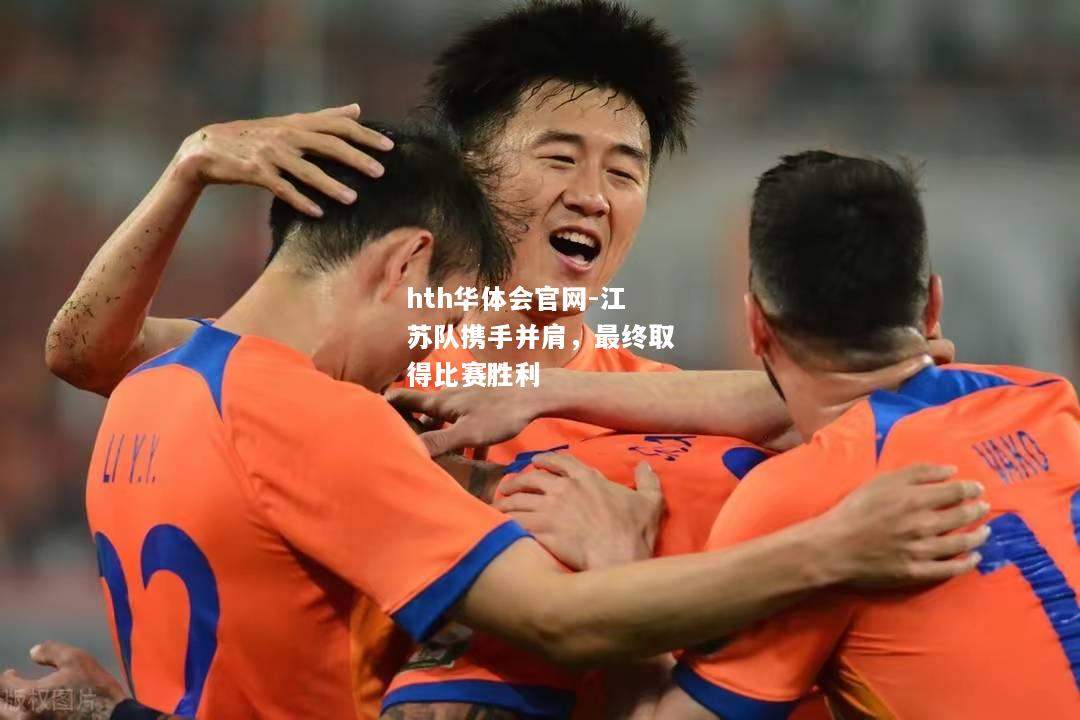 hth华体会官网-江苏队携手并肩，最终取得比赛胜利