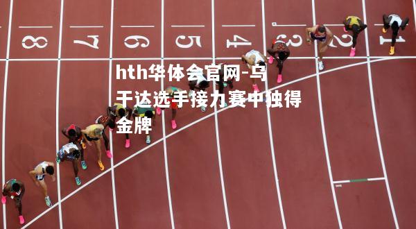 hth华体会官网-乌干达选手接力赛中独得金牌