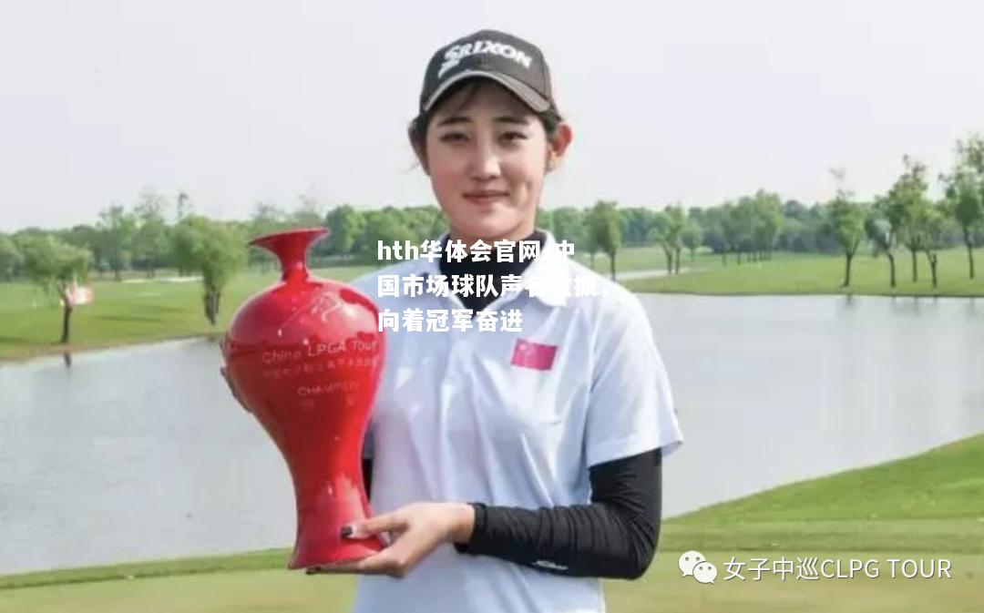 hth华体会官网-中国市场球队声名愈振，向着冠军奋进