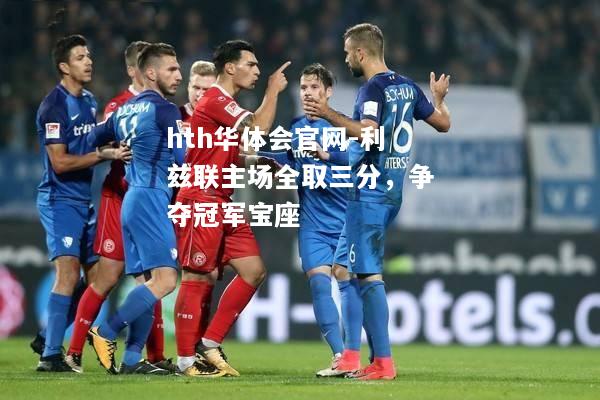 hth华体会官网-利兹联主场全取三分，争夺冠军宝座