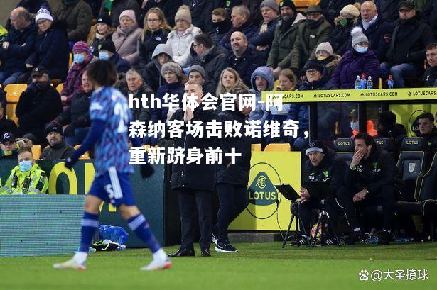 hth华体会官网-阿森纳客场击败诺维奇，重新跻身前十