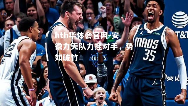 hth华体会官网-安徽力天队力挫对手，势如破竹