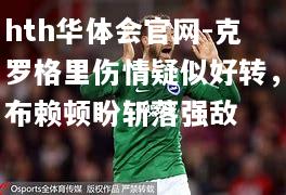 hth华体会官网-克罗格里伤情疑似好转，布赖顿盼斩落强敌