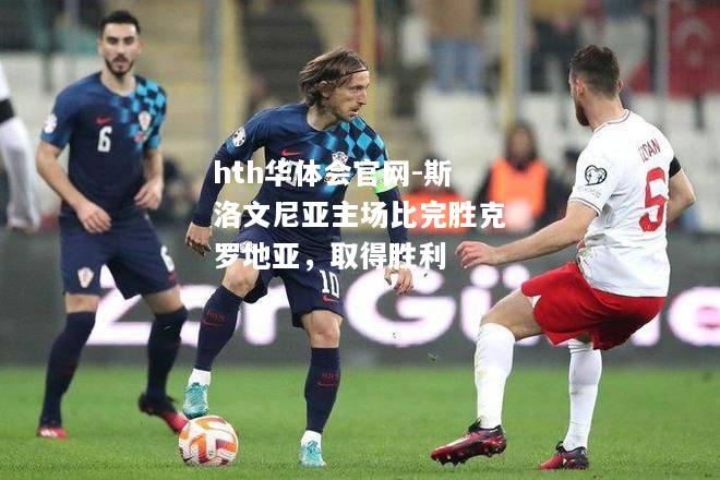 hth华体会官网-斯洛文尼亚主场比完胜克罗地亚，取得胜利