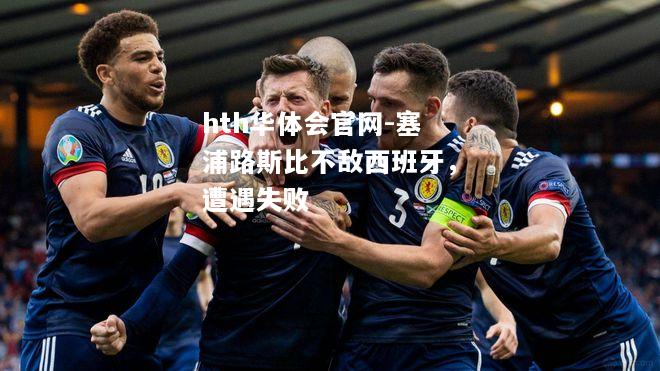 hth华体会官网-塞浦路斯比不敌西班牙，遭遇失败