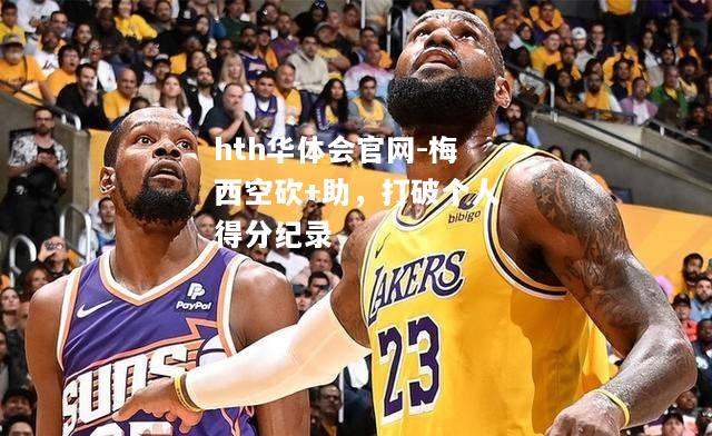 hth华体会官网-梅西空砍+助，打破个人得分纪录