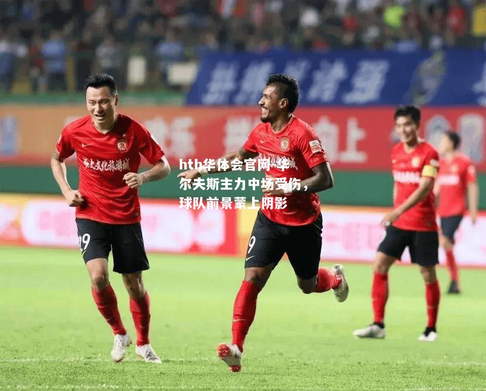 hth华体会官网-华尔夫斯主力中场受伤，球队前景蒙上阴影