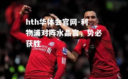 hth华体会官网-利物浦对阵水晶宫，势必获胜