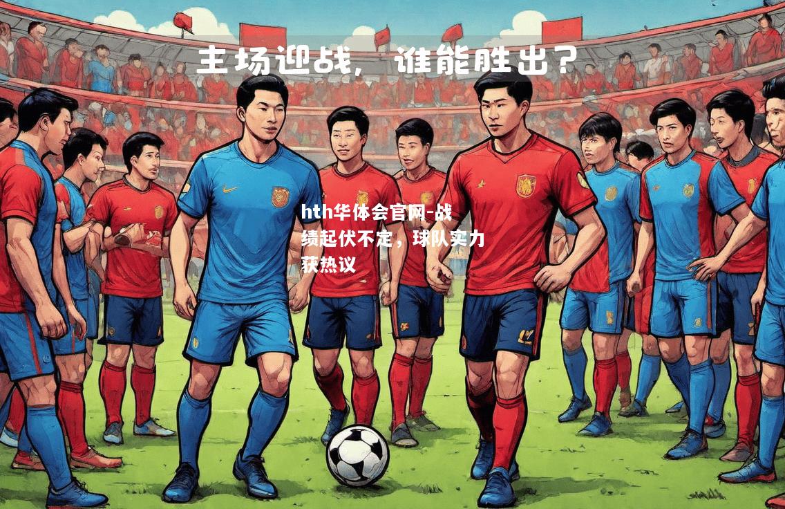 hth华体会官网-战绩起伏不定，球队实力获热议