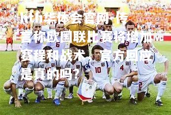 hth华体会官网-传言称欧国联比赛将增加赛程和战术，官方回应是真的吗？