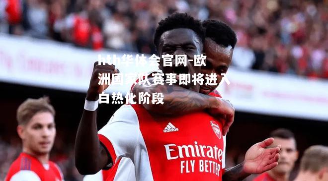 hth华体会官网-欧洲国家队赛事即将进入白热化阶段