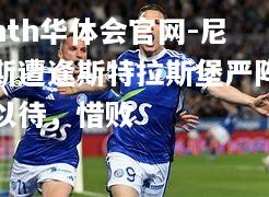hth华体会官网-尼斯遭逢斯特拉斯堡严阵以待，惜败