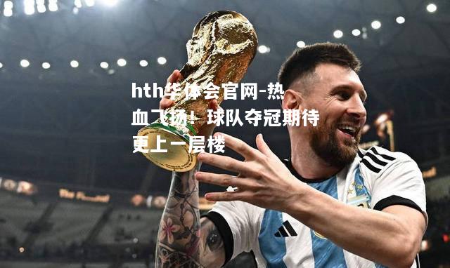 hth华体会官网-热血飞扬！球队夺冠期待更上一层楼