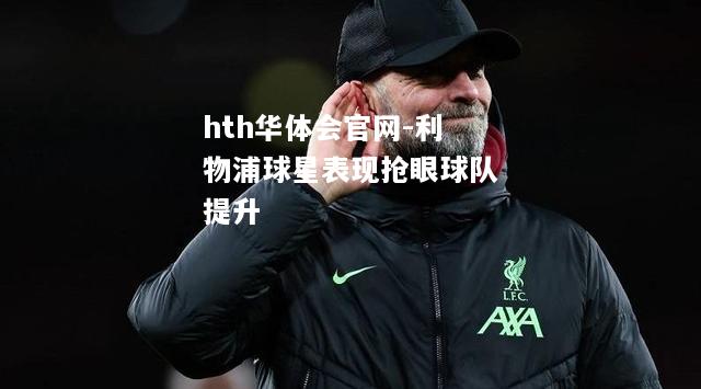 hth华体会官网-利物浦球星表现抢眼球队提升