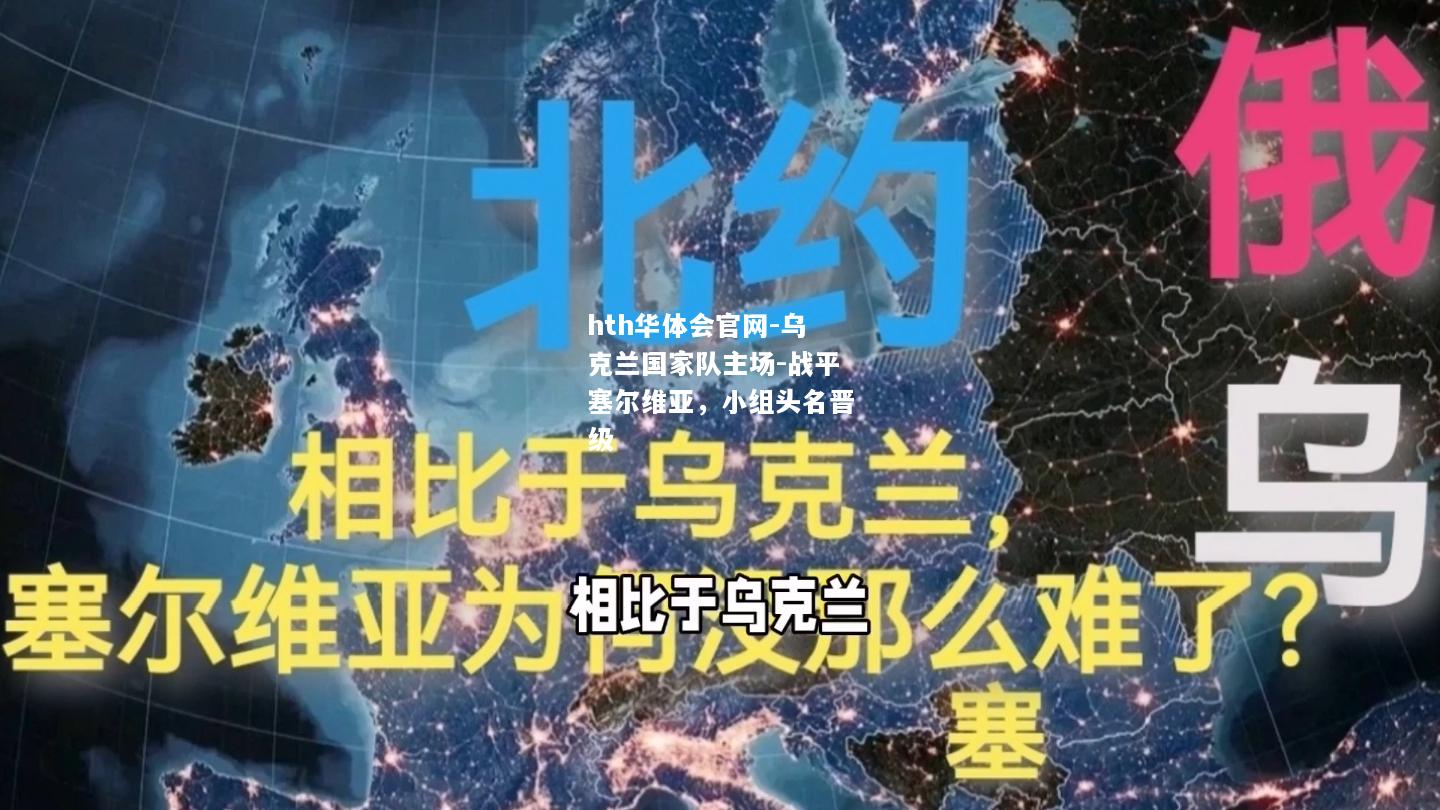 hth华体会官网-乌克兰国家队主场-战平塞尔维亚，小组头名晋级