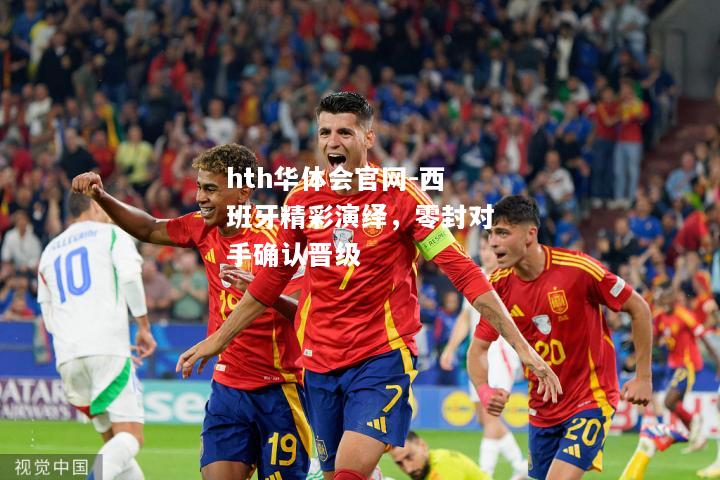 hth华体会官网-西班牙精彩演绎，零封对手确认晋级