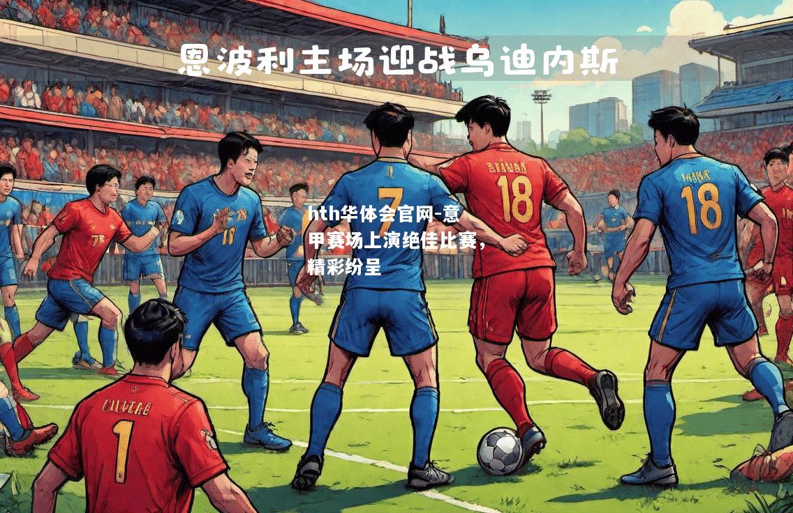 hth华体会官网-意甲赛场上演绝佳比赛，精彩纷呈