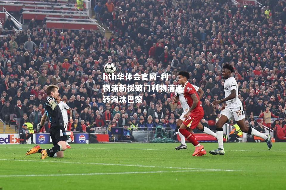hth华体会官网-利物浦新援破门利物浦逆转淘汰巴黎