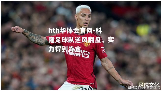 hth华体会官网-科隆足球队逆风翻盘，实力得到肯定