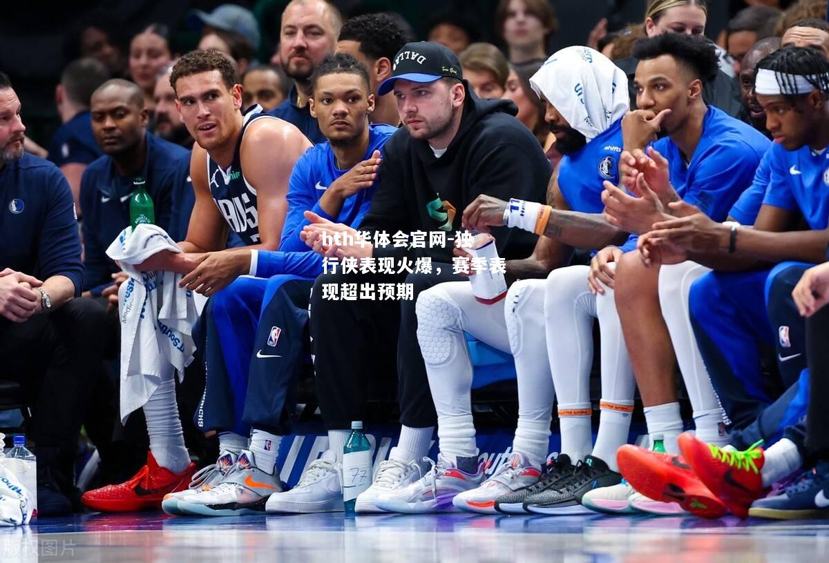 hth华体会官网-独行侠表现火爆，赛季表现超出预期