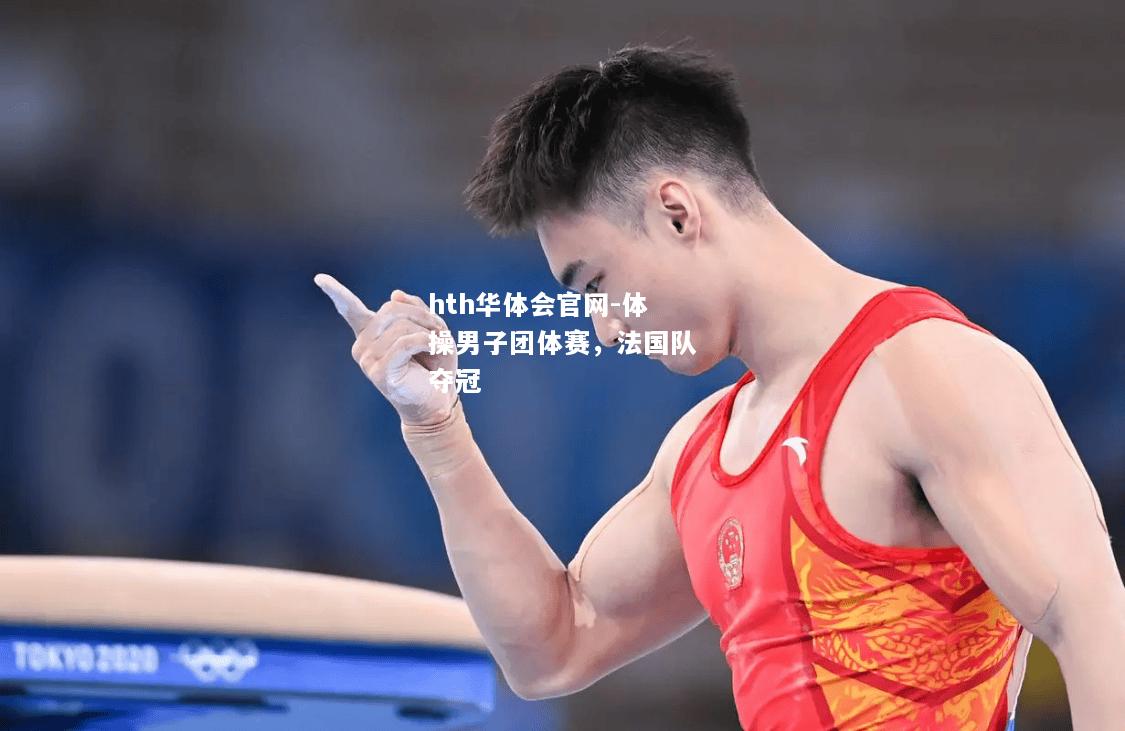 hth华体会官网-体操男子团体赛，法国队夺冠