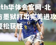 hth华体会官网-北方墨狱打出完美进攻，轻松获胜